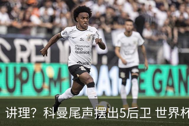 讲理？科曼尾声摆出5后卫 世界杯第3身高却被头球绝平
