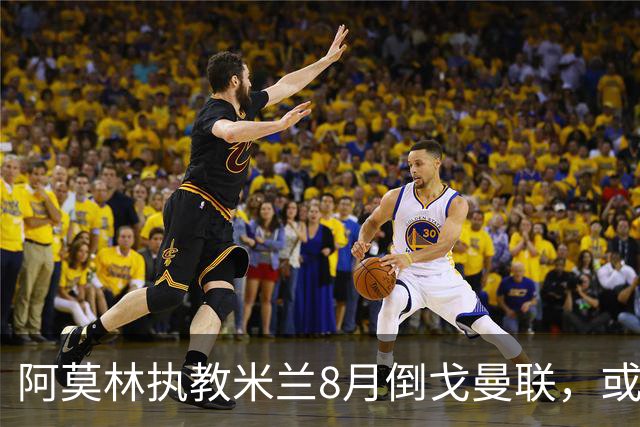 阿莫林执教米兰8月倒戈曼联，或为拉爵省千万！曼联锁定1.3亿收入